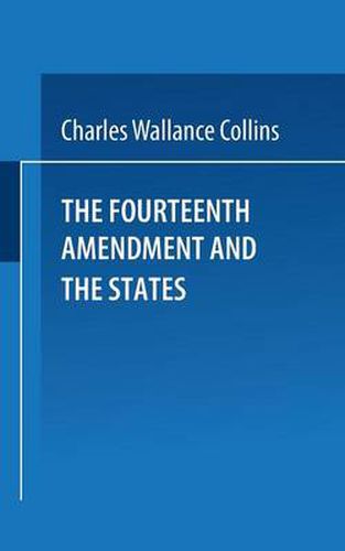 The Fourteenth Amendment and the States: A Study of the Operation of the Restraint Clauses of Section One of the Fourteenth Amendment to the Constitution of the United States