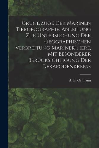 Cover image for Grundzuge Der Marinen Tiergeographie. Anleitung Zur Untersuchung Der Geographischen Verbreitung Mariner Tiere, Mit Besonderer Berucksichtigung Der Dekapodenkrebse