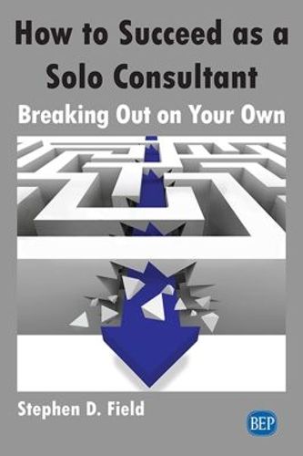 Cover image for How to Succeed as a Solo Consultant: Breaking Out on Your Own