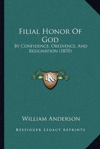 Cover image for Filial Honor of God: By Confidence, Obedience, and Resignation (1870)