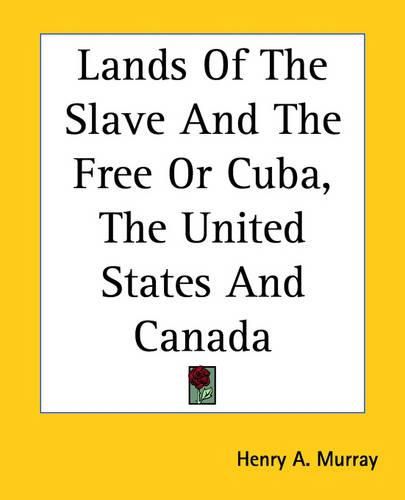 Cover image for Lands Of The Slave And The Free Or Cuba, The United States And Canada