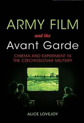 Cover image for Army Film and the Avant Garde: Cinema and Experiment in the Czechoslovak Military