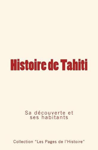 Histoire de Tahiti: sa decouverte et ses habitants