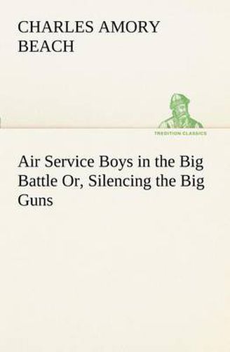 Cover image for Air Service Boys in the Big Battle Or, Silencing the Big Guns