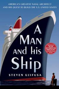 Cover image for A Man and His Ship: America's Greatest Naval Architect and His Quest to Build the S.S. United States