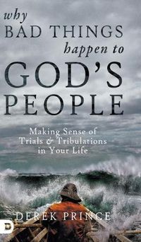 Cover image for Why Bad Things Happen to God's People: Making Sense of Trials and Tribulations in Your Life