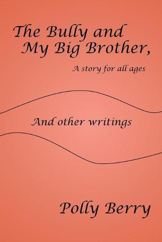 The Bully and My Big Brother, a story for all ages: And other writings