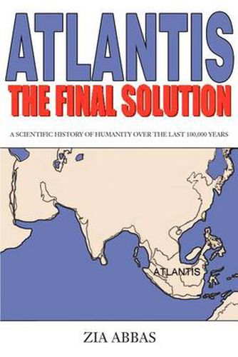 Cover image for Atlantis the Final Solution: A Scientific History of Humanity Over the Last 100,000 Years