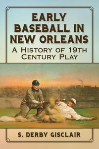 Cover image for Early Baseball in New Orleans: A History of 19th Century Play