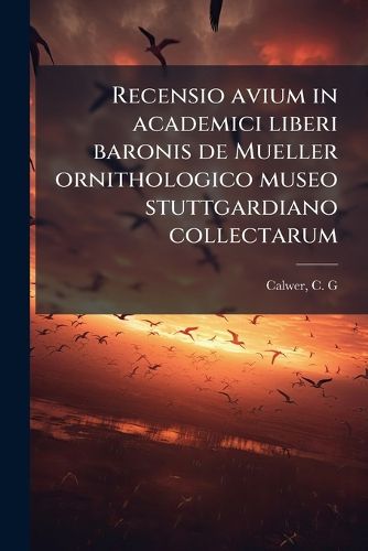 Cover image for Recensio Avium in Academici Liberi Baronis de Mueller Ornithologico Museo Stuttgardiano Collectarum