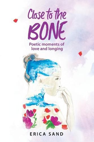 Cover image for Close to the Bone: Poetic moments of love and longing