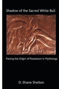 Cover image for Shadow of the Sacred White Bull: Tracing the Origins of Possession