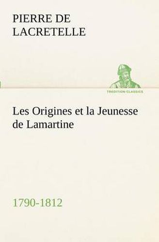 Cover image for Les Origines et la Jeunesse de Lamartine 1790-1812