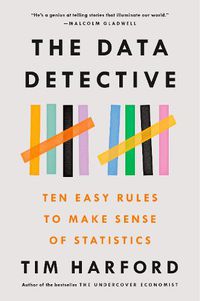 Cover image for The Data Detective: Ten Easy Rules to Make Sense of Statistics