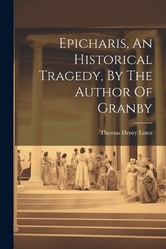 Epicharis, An Historical Tragedy, By The Author Of Granby