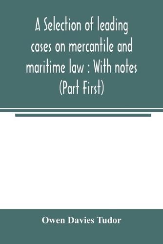 A selection of leading cases on mercantile and maritime law: With notes (Part First)