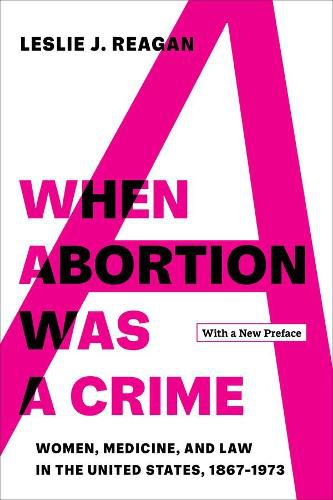 Cover image for When Abortion Was a Crime: Women, Medicine, and Law in the United States, 1867-1973, with a New Preface