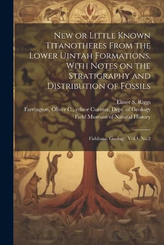 Cover image for New or Little Known Titanotheres From the Lower Uintah Formations, With Notes on the Stratigraphy and Distribution of Fossils