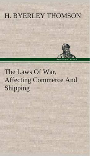 Cover image for The Laws Of War, Affecting Commerce And Shipping
