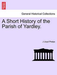 Cover image for A Short History of the Parish of Yardley.