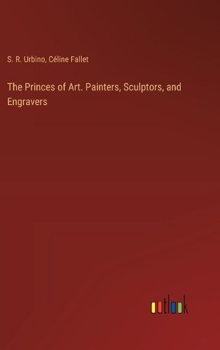 The Princes of Art. Painters, Sculptors, and Engravers