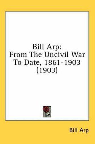 Bill Arp: From the Uncivil War to Date, 1861-1903 (1903)