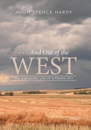 Cover image for - - - And Out of the WEST: The Checkered Life of a Prairie Boy