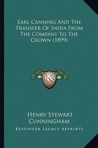 Earl Canning and the Transfer of India from the Company to the Crown (1899)