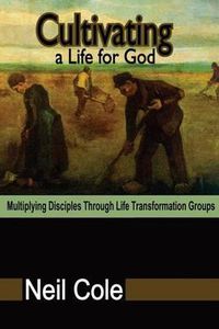 Cover image for Cultivating A Life For God: Multiplying Disciples Through Life Transformation Groups