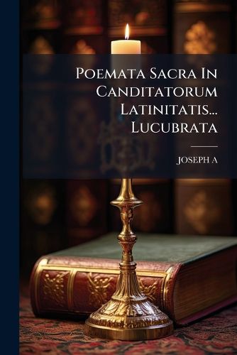 Cover image for Poemata Sacra In Canditatorum Latinitatis... Lucubrata