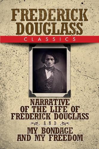 Cover image for Frederick Douglass Classics: Narrative of the Life of Frederick Douglass and My Bondage and My Freedom