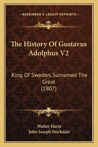 The History of Gustavus Adolphus V2: King of Sweden, Surnamed the Great (1807)