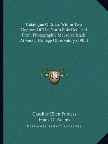 Catalogue of Stars Within Two Degrees of the North Pole Deduced from Photographic Measures Made at Vassar College Observatory (1905)