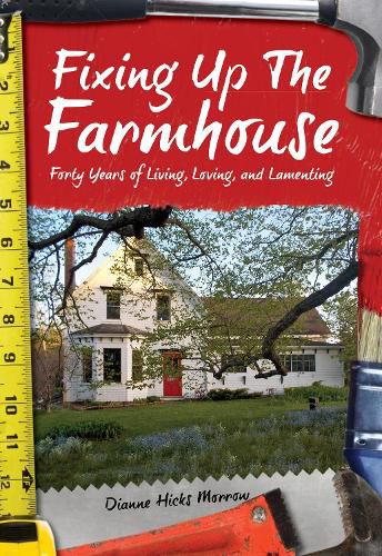 Cover image for Fixing Up the Farmhouse: Forty Years of Living, Loving, and Lamenting