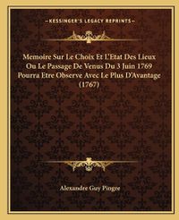 Cover image for Memoire Sur Le Choix Et L'Etat Des Lieux Ou Le Passage de Venus Du 3 Juin 1769 Pourra Etre Observe Avec Le Plus D'Avantage (1767)