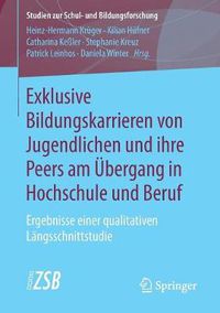 Cover image for Exklusive Bildungskarrieren Von Jugendlichen Und Ihre Peers Am UEbergang in Hochschule Und Beruf: Ergebnisse Einer Qualitativen Langsschnittstudie