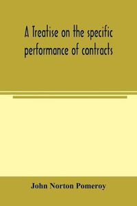Cover image for A treatise on the specific performance of contracts, as it is enforced by courts of equitable jurisdiction in the United States of America
