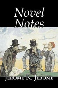 Cover image for Novel Notes by Jerome K. Jerome, Fiction, Classics, Literary