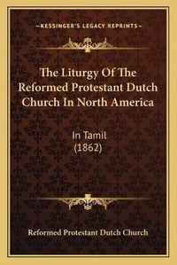 Cover image for The Liturgy of the Reformed Protestant Dutch Church in North America: In Tamil (1862)