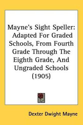Cover image for Mayne's Sight Speller: Adapted for Graded Schools, from Fourth Grade Through the Eighth Grade, and Ungraded Schools (1905)
