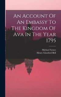 Cover image for An Account Of An Embassy To The Kingdom Of Ava In The Year 1795