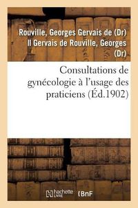 Cover image for Consultations de Gynecologie A l'Usage Des Praticiens