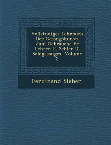 Cover image for Vollst Ndiges Lehrbuch Der Gesangskunst: Zum Gebrauche Fur Lehrer U. Sch Ler D. Sologesanges, Volume 2