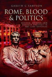 Cover image for Rome, Blood and Politics: Reform, Murder and Popular Politics in the Late Republic