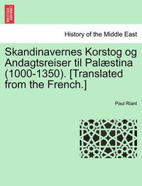 Cover image for Skandinavernes Korstog og Andagtsreiser til Palaestina (1000-1350). [Translated from the French.]