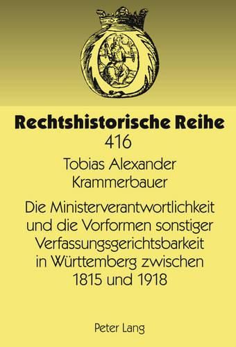 Cover image for Die Ministerverantwortlichkeit Und Die Vorformen Sonstiger Verfassungsgerichtsbarkeit in Wuerttemberg Zwischen 1815 Und 1918