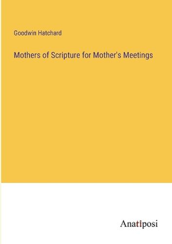 Cover image for Mothers of Scripture for Mother's Meetings