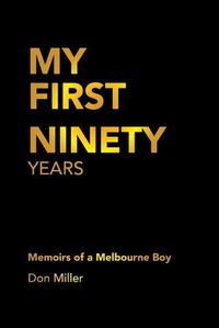 Cover image for My First Ninety Years: Memoirs of a Melbourne Boy