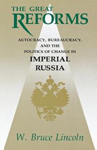 Cover image for The Great Reforms: Autocracy, Bureaucracy, and the Politics of Change in Imperial Russia