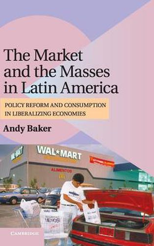 Cover image for The Market and the Masses in Latin America: Policy Reform and Consumption in Liberalizing Economies